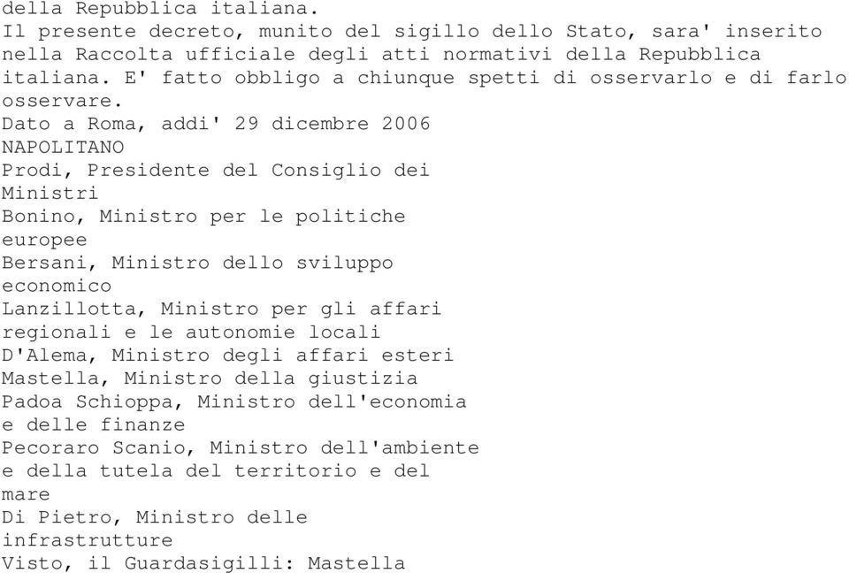 Dato a Roma, addi' 29 dicembre 2006 NAPOLITANO Prodi, Presidente del Consiglio dei Ministri Bonino, Ministro per le politiche europee Bersani, Ministro dello sviluppo economico Lanzillotta,