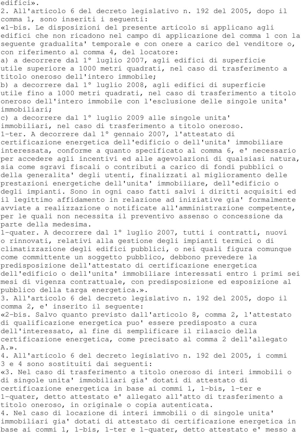 riferimento al comma 4, del locatore: a) a decorrere dal 1 luglio 2007, agli edifici di superficie utile superiore a 1000 metri quadrati, nel caso di trasferimento a titolo oneroso dell'intero