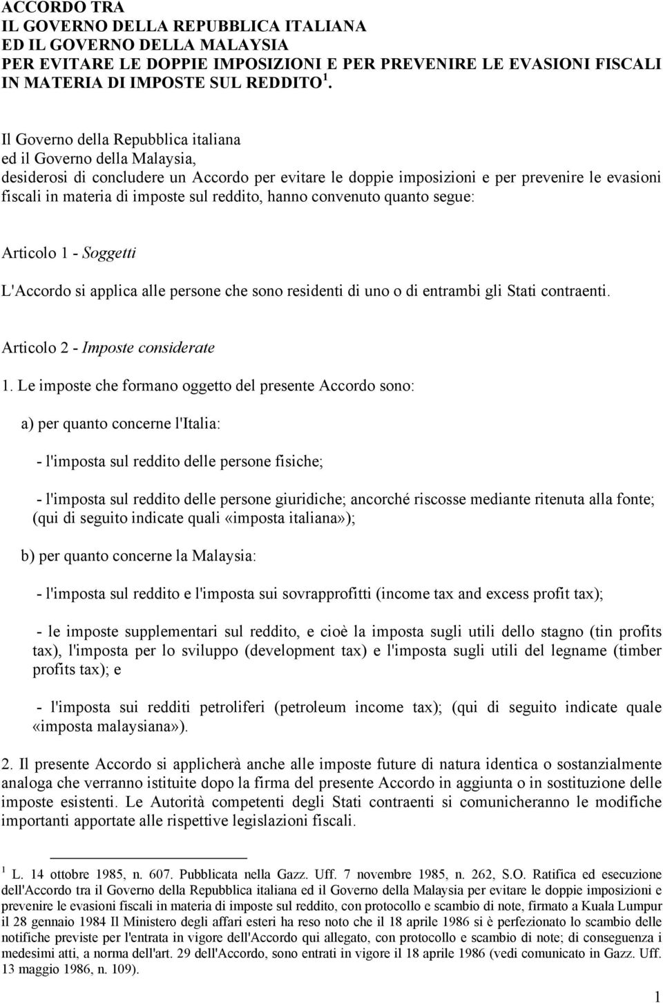 reddito, hanno convenuto quanto segue: Articolo 1 - Soggetti L'Accordo si applica alle persone che sono residenti di uno o di entrambi gli Stati contraenti. Articolo 2 - Imposte considerate 1.