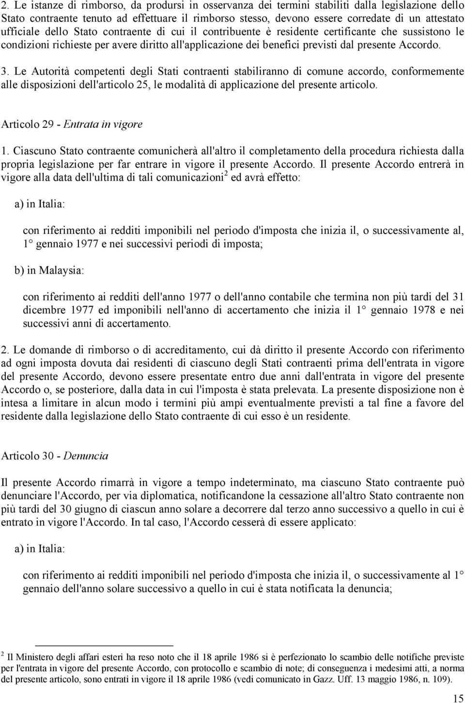 3. Le Autorità competenti degli Stati contraenti stabiliranno di comune accordo, conformemente alle disposizioni dell'articolo 25, le modalità di applicazione del presente articolo.