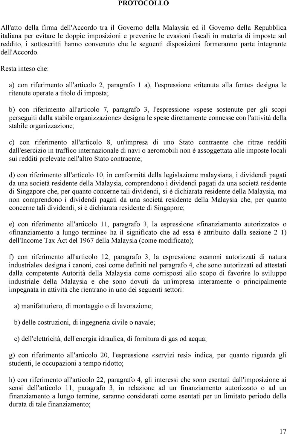 Resta inteso che: a) con riferimento all'articolo 2, paragrafo 1 a), l'espressione «ritenuta alla fonte» designa le ritenute operate a titolo di imposta; b) con riferimento all'articolo 7, paragrafo