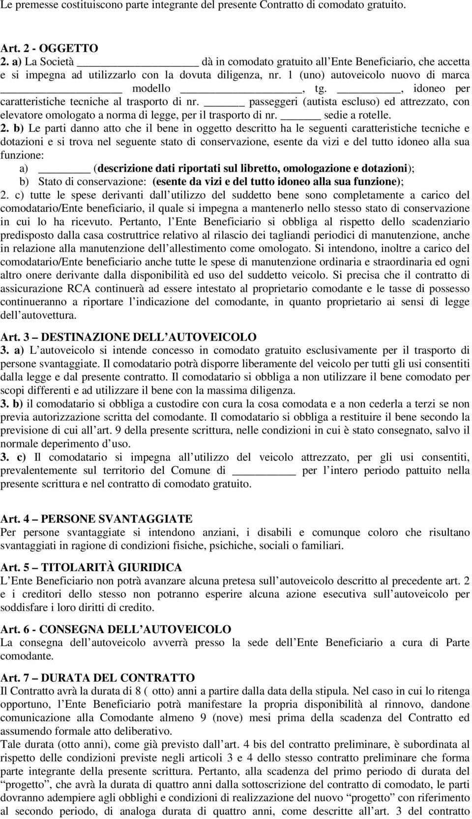 , idoneo per caratteristiche tecniche al trasporto di nr. passeggeri (autista escluso) ed attrezzato, con elevatore omologato a norma di legge, per il trasporto di nr. sedie a rotelle. 2.