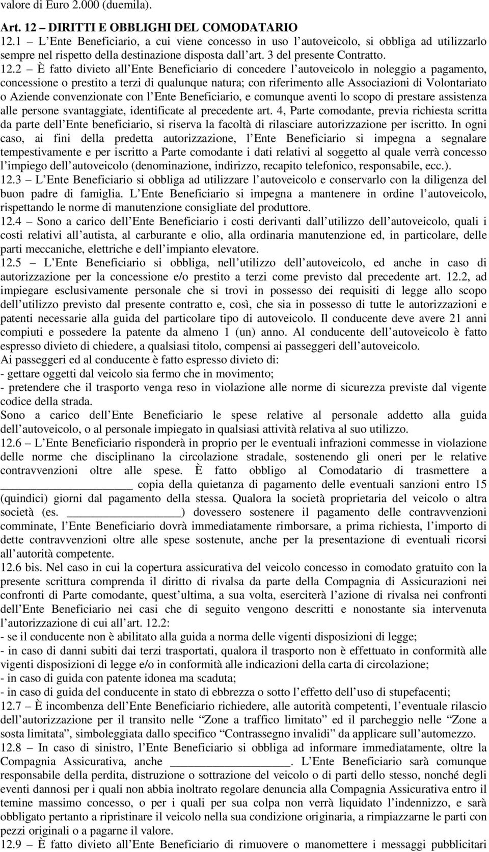 2 È fatto divieto all Ente Beneficiario di concedere l autoveicolo in noleggio a pagamento, concessione o prestito a terzi di qualunque natura; con riferimento alle Associazioni di Volontariato o