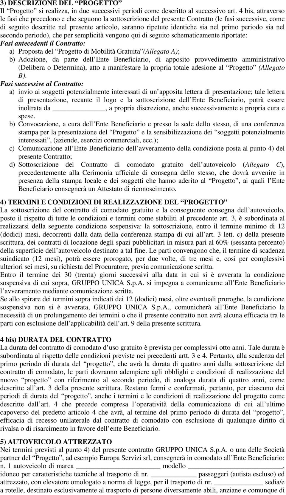 primo periodo sia nel secondo periodo), che per semplicità vengono qui di seguito schematicamente riportate: Fasi antecedenti il Contratto: a) Proposta del Progetto di Mobilità Gratuita (Allegato A);