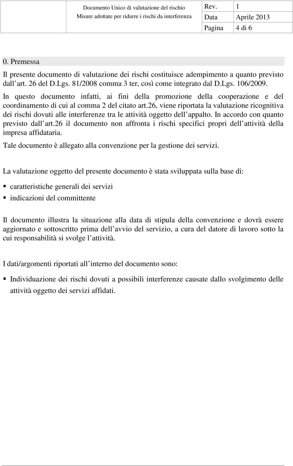 26, viene riportata la valutazione ricognitiva dei rischi dovuti alle interferenze tra le attività oggetto dell appalto. In accordo con quanto previsto dall art.