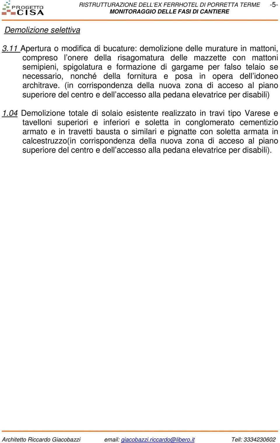 telaio se necessario, nonché della fornitura e posa in opera dell idoneo architrave.