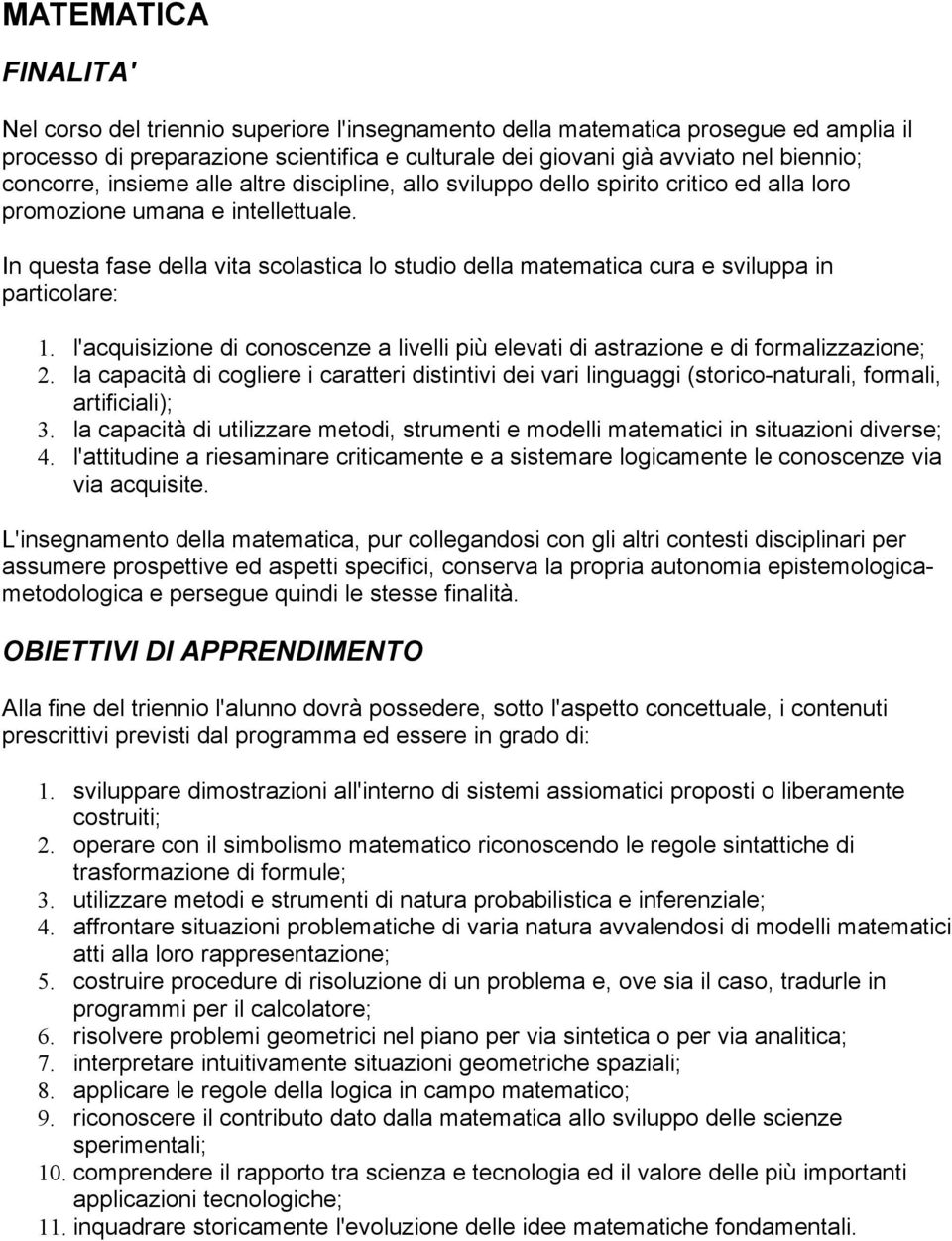 In questa fase della vita scolastica lo studio della matematica cura e sviluppa in particolare: 1. l'acquisizione di conoscenze a livelli più elevati di astrazione e di formalizzazione; 2.