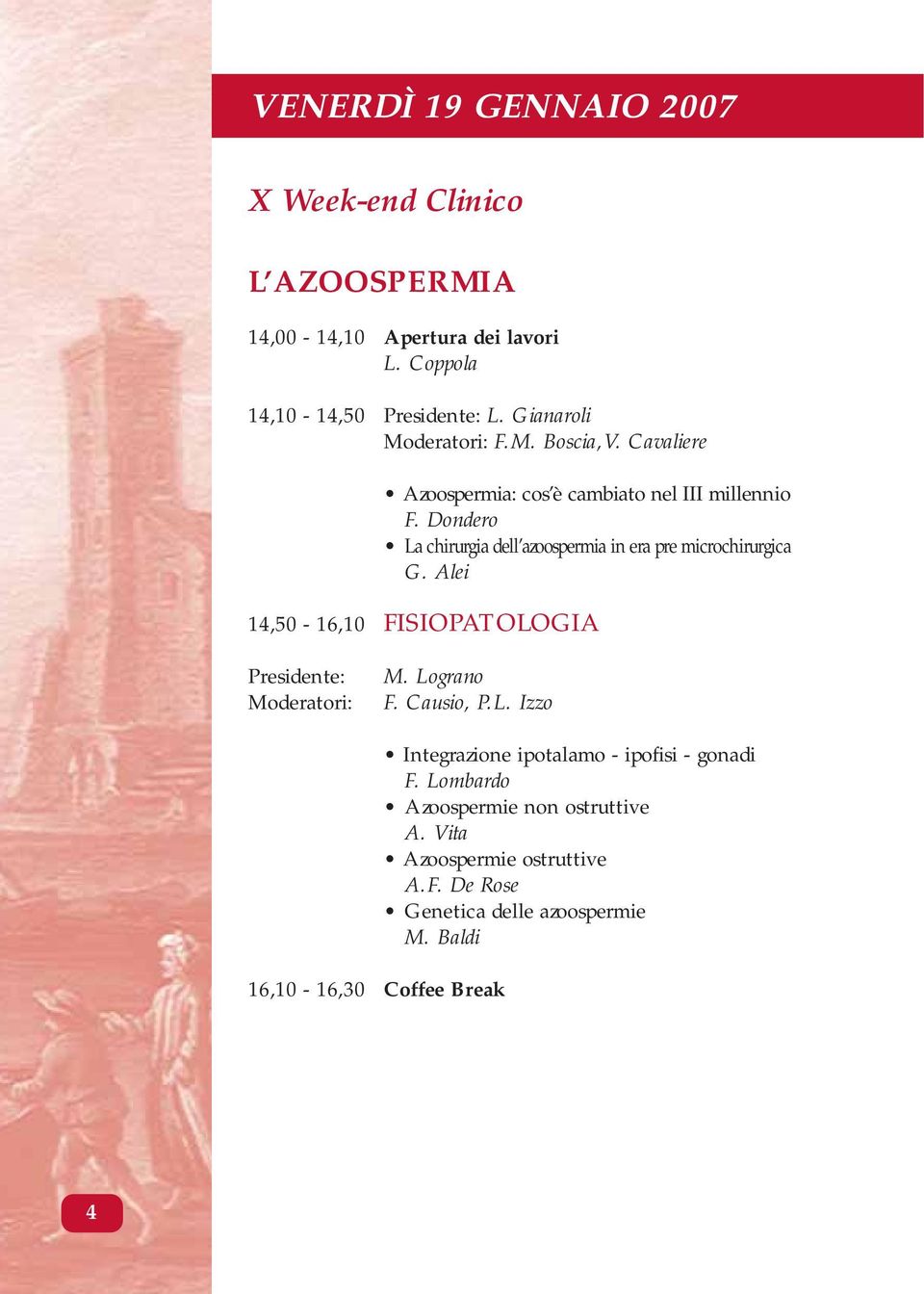 Dondero La chirurgia dell azoospermia in era pre microchirurgica G. Alei 14,50-16,10 FISIOPATOLOGIA Presidente: Moderatori: M. Lograno F.