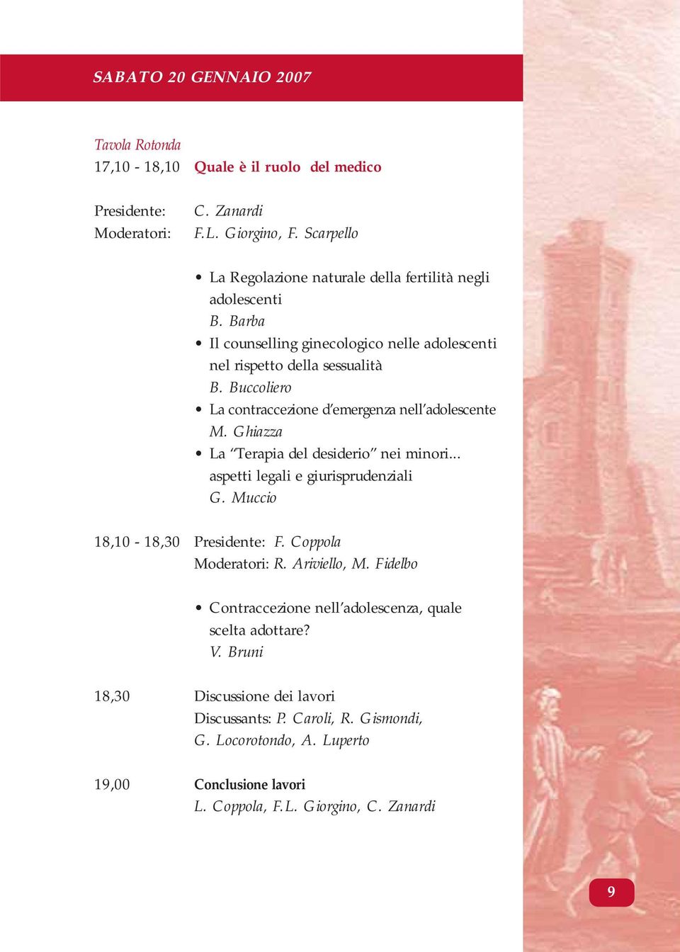 Buccoliero La contraccezione d emergenza nell adolescente M. Ghiazza La Terapia del desiderio nei minori... aspetti legali e giurisprudenziali G. Muccio 18,10-18,30 Presidente: F.