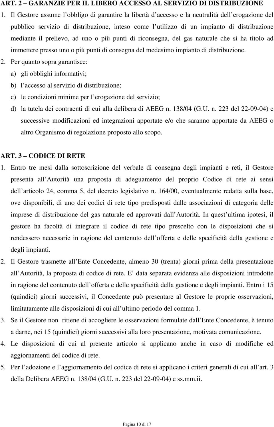 il prelievo, ad uno o più punti di riconsegna, del gas naturale che si ha titolo ad immettere presso uno o più punti di consegna del medesimo impianto di distribuzione. 2.