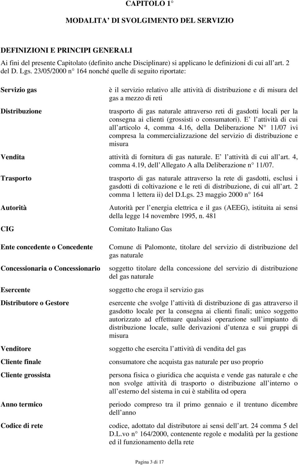 attraverso reti di gasdotti locali per la consegna ai clienti (grossisti o consumatori). E l attività di cui all articolo 4, comma 4.