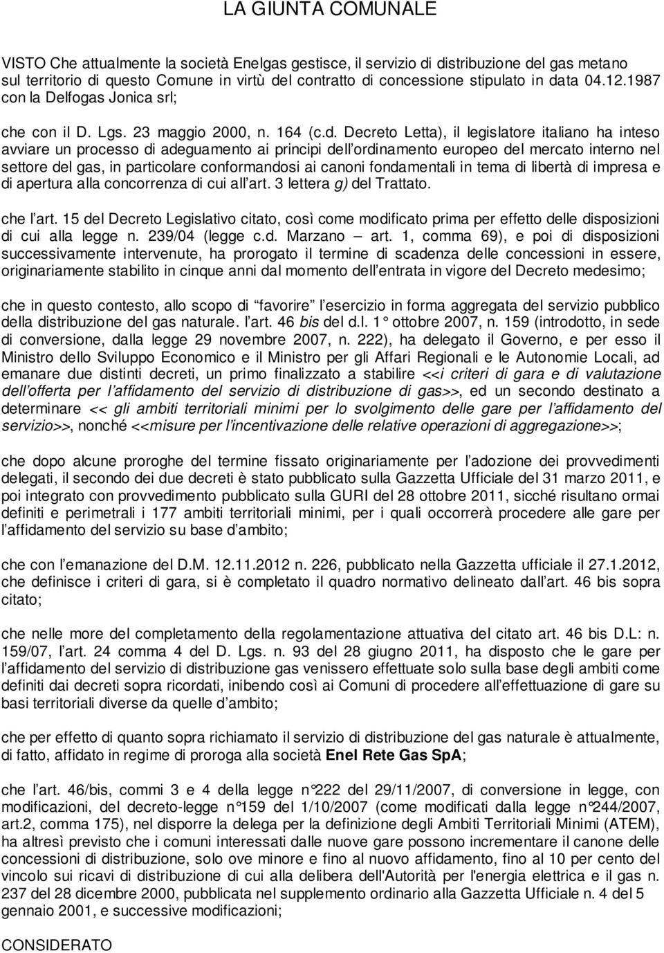 ordinamento europeo del mercato interno nel settore del gas, in particolare conformandosi ai canoni fondamentali in tema di libertà di impresa e di apertura alla concorrenza di cui all art.