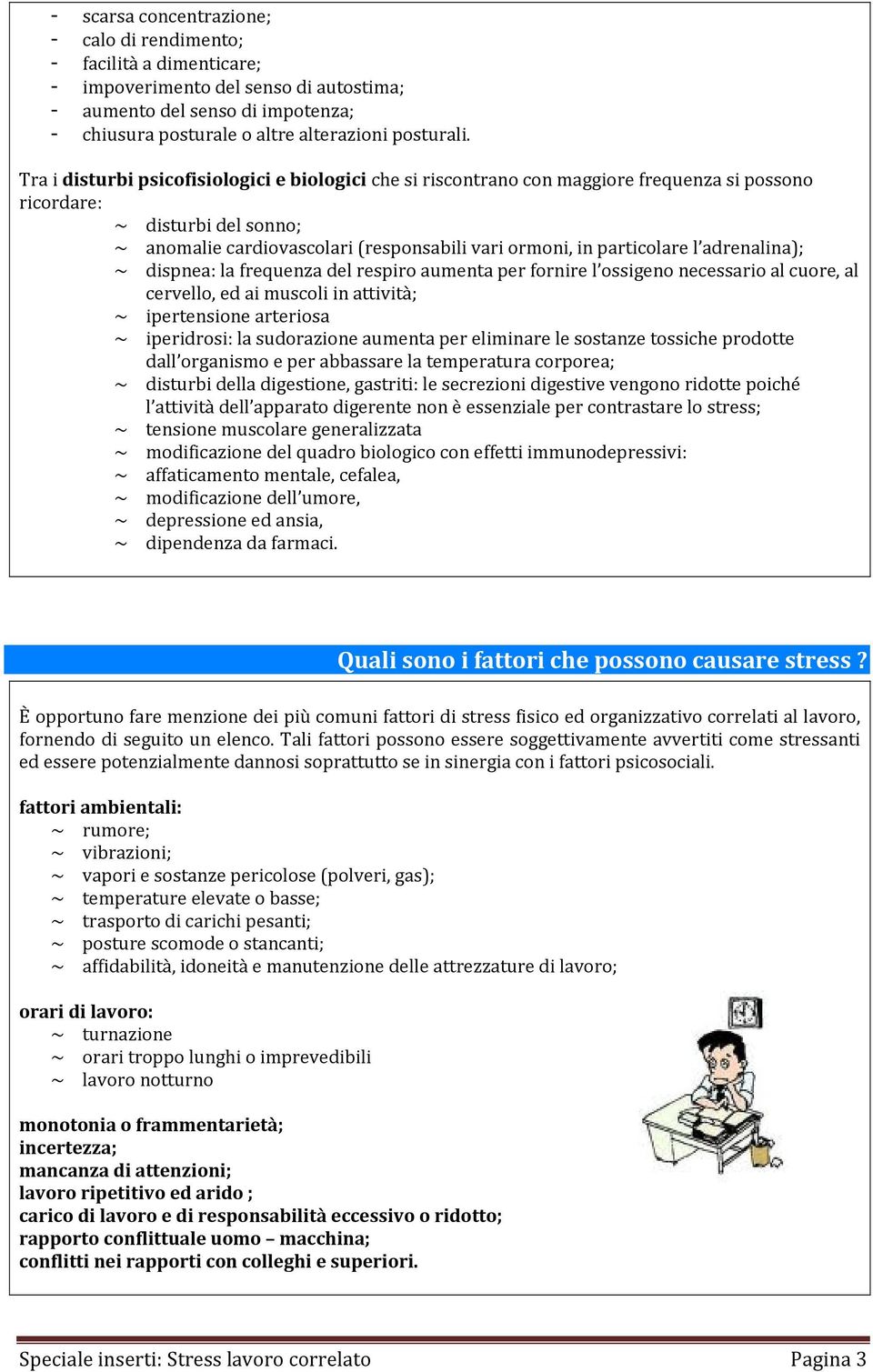 l adrenalina); ~ dispnea: la frequenza del respiro aumenta per fornire l ossigeno necessario al cuore, al cervello, ed ai muscoli in attività; ~ ipertensione arteriosa ~ iperidrosi: la sudorazione