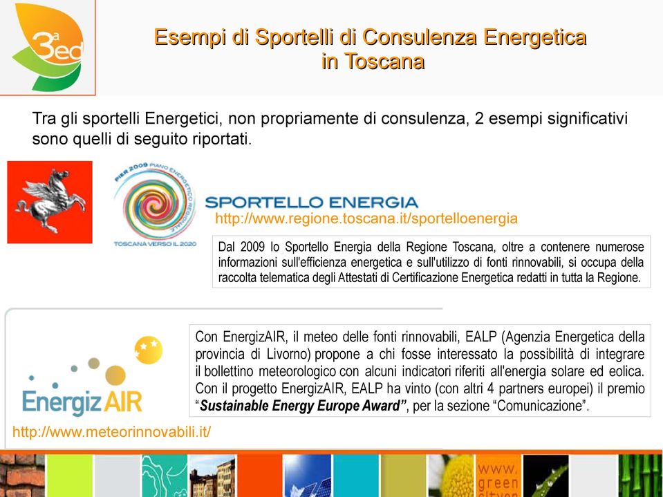 it/sportelloenergia Dal 2009 lo Sportello Energia della Regione Toscana, oltre a contenere numerose informazioni sull'efficienza energetica e sull'utilizzo di fonti rinnovabili, si occupa della