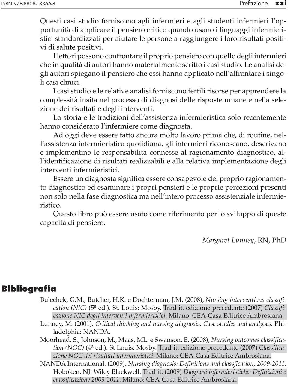 I lettori possono confrontare il proprio pensiero con quello degli infermieri che in qualità di autori hanno materialmente scritto i casi studio.