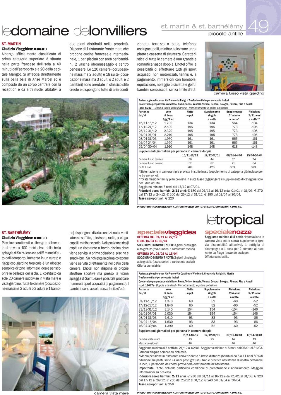 Si affaccia direttamente sulla bella baia di Anse Marcel ed è composto da un corpo centrale con la reception e da altri nuclei abitativi a 49 st. martin & st.