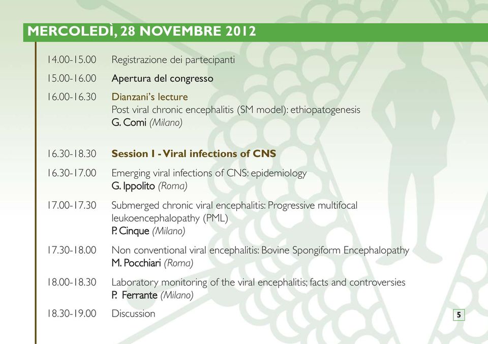 30 Submerged chronic viral encephalitis: Progressive multifocal leukoencephalopathy (PML) P. Cinque (Milano) 17.30-18.