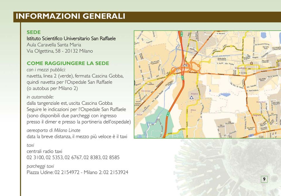 Seguire le indicazioni per l Ospedale San Raffaele (sono disponibili due parcheggi con ingresso presso il dimer e presso la portineria dell ospedale) aereoporto di Milano Linate