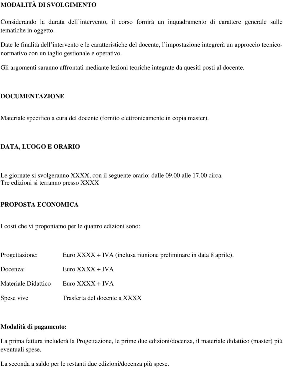 Gli argomenti saranno affrontati mediante lezioni teoriche integrate da quesiti posti al docente. DOCUMENTAZIONE Materiale specifico a cura del docente (fornito elettronicamente in copia master).