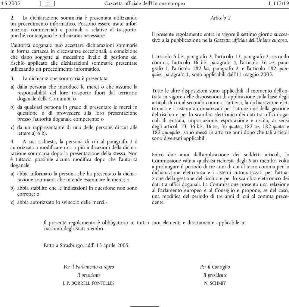 L'autorità doganale può accettare dichiarazioni sommarie in forma cartacea in circostanze eccezionali, a condizione che siano soggette al medesimo livello di gestione del rischio applicato alle