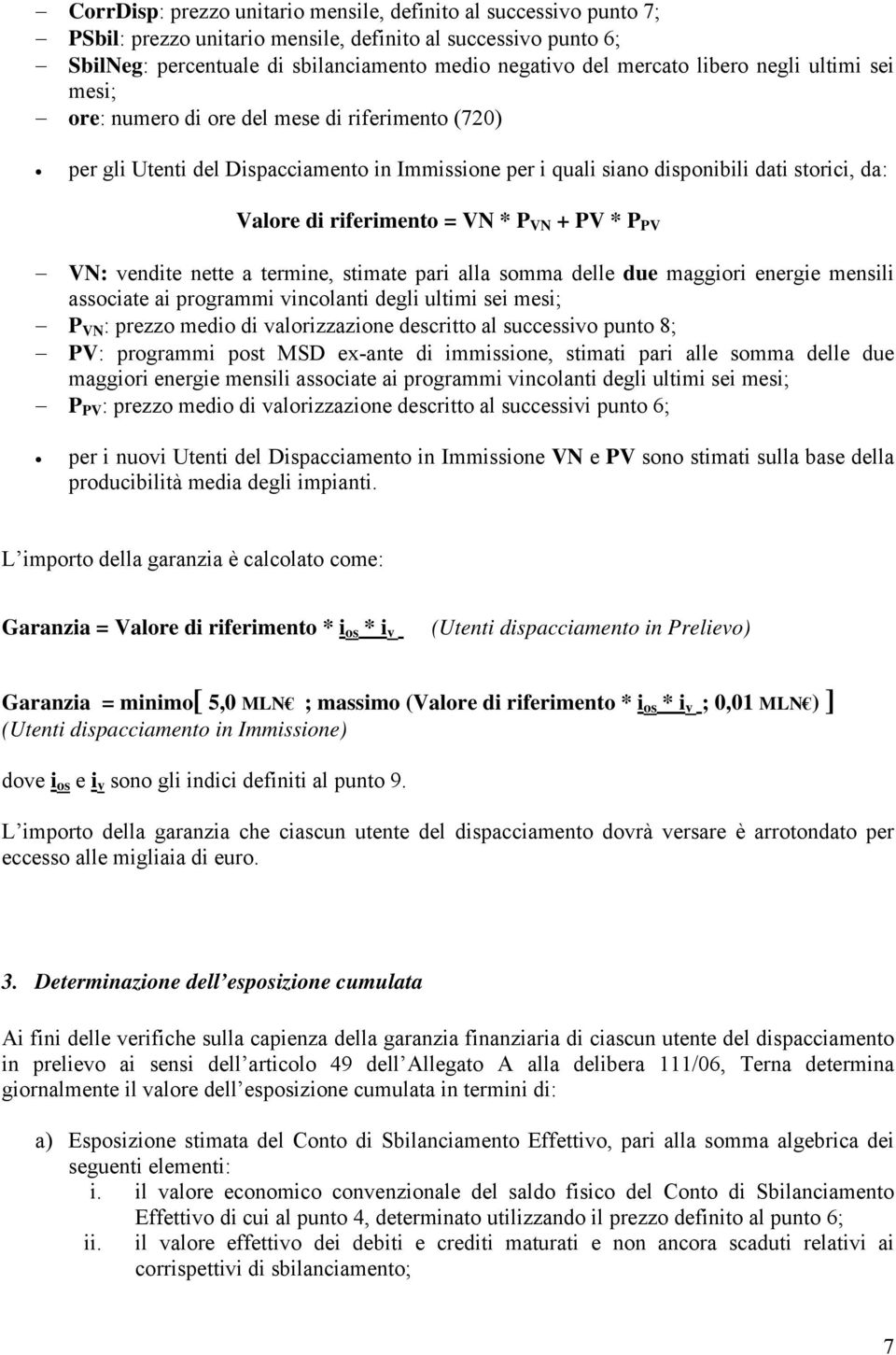 VN * P VN + PV * P PV VN: vendite nette a termine, stimate pari alla somma delle due maggiori energie mensili associate ai programmi vincolanti degli ultimi sei mesi; P VN : prezzo medio di