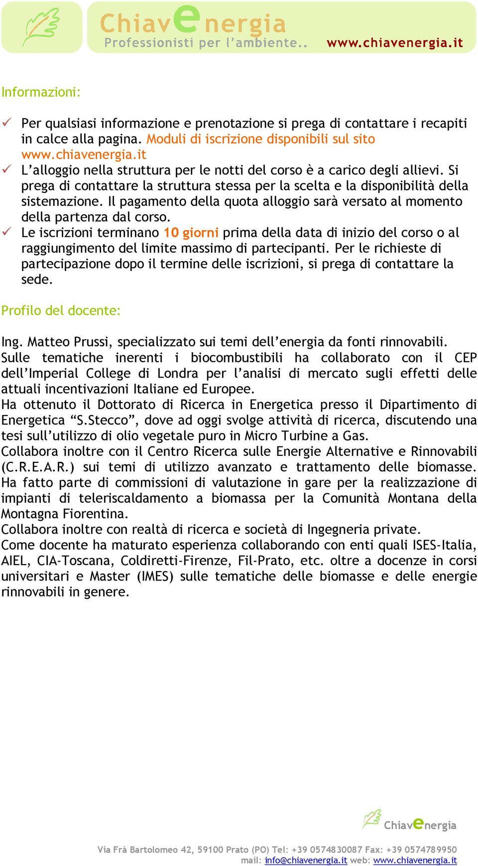 Il pagamento della quota alloggio sarà versato al momento della partenza dal corso.