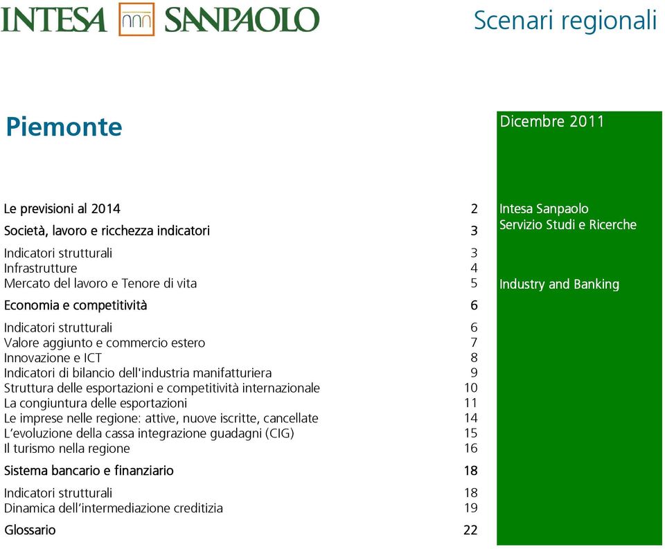 congiuntura delle esportazioni Le imprese nelle regione: attive, nuove iscritte, cancellate L evoluzione della cassa integrazione guadagni (CIG) Il turismo nella regione Sistema bancario