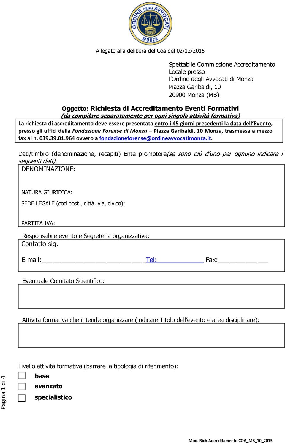 Evento, presso gli uffici della Fondazione Forense di Monza Piazza Garibaldi, 10 Monza, trasmessa a mezzo fax al n. 039.39.01.964 ovvero a fondazioneforense@ordineavvocatimonza.it.
