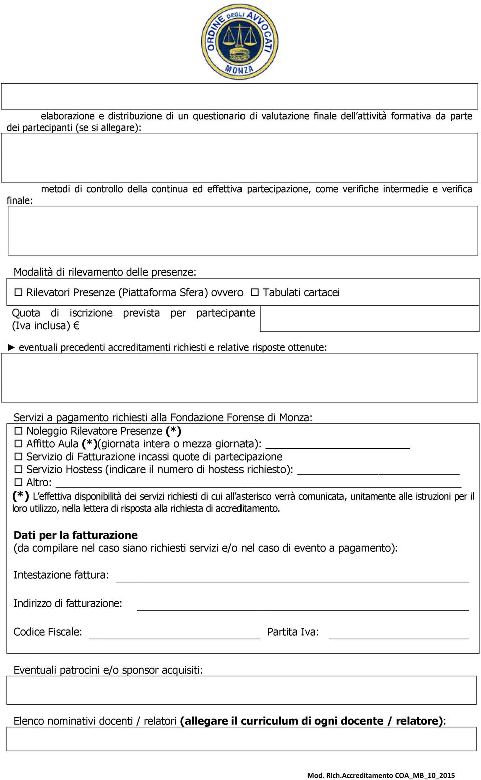 partecipante (Iva inclusa) eventuali precedenti accreditamenti richiesti e relative risposte ottenute: Servizi a pagamento richiesti alla Fondazione Forense di Monza: Noleggio Rilevatore Presenze (*)