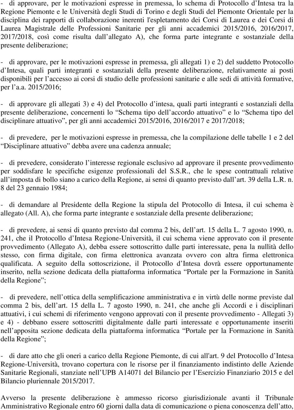 2017/2018, così come risulta dall allegato A), che forma parte integrante e sostanziale della presente deliberazione; - di approvare, per le motivazioni espresse in premessa, gli allegati 1) e 2) del