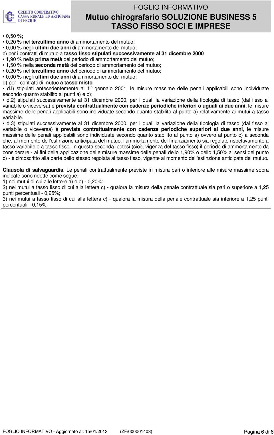 del mutuo; 0,00 % negli ultimi due anni di ammortamento del mutuo; d) per i contratti di mutuo a tasso misto d.