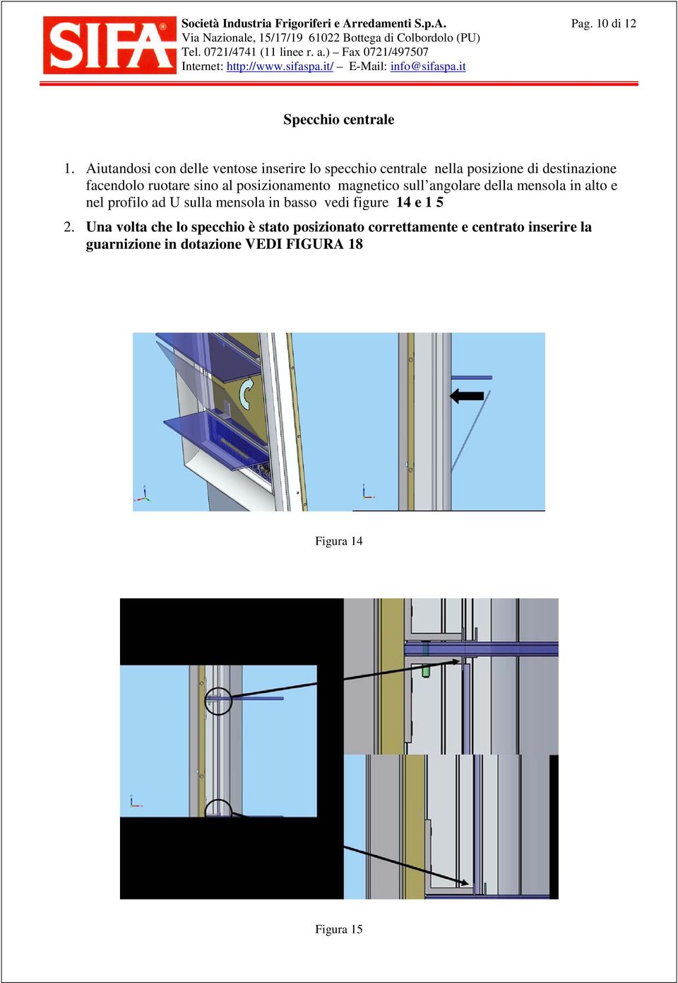 posizionamento magnetico sull angolare della mensola in alto e nel profilo ad U sulla mensola in basso vedi figure 14