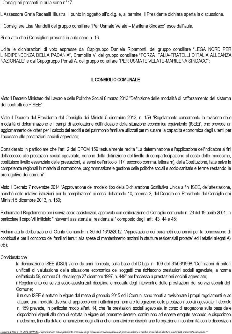 Udite le dichiarazioni di voto espresse dai Capigruppo Daniele Ripamonti. del gruppo consiliare LEGA NORD PER L INDIPENDENZA DELLA PADANIA, Brambilla V.