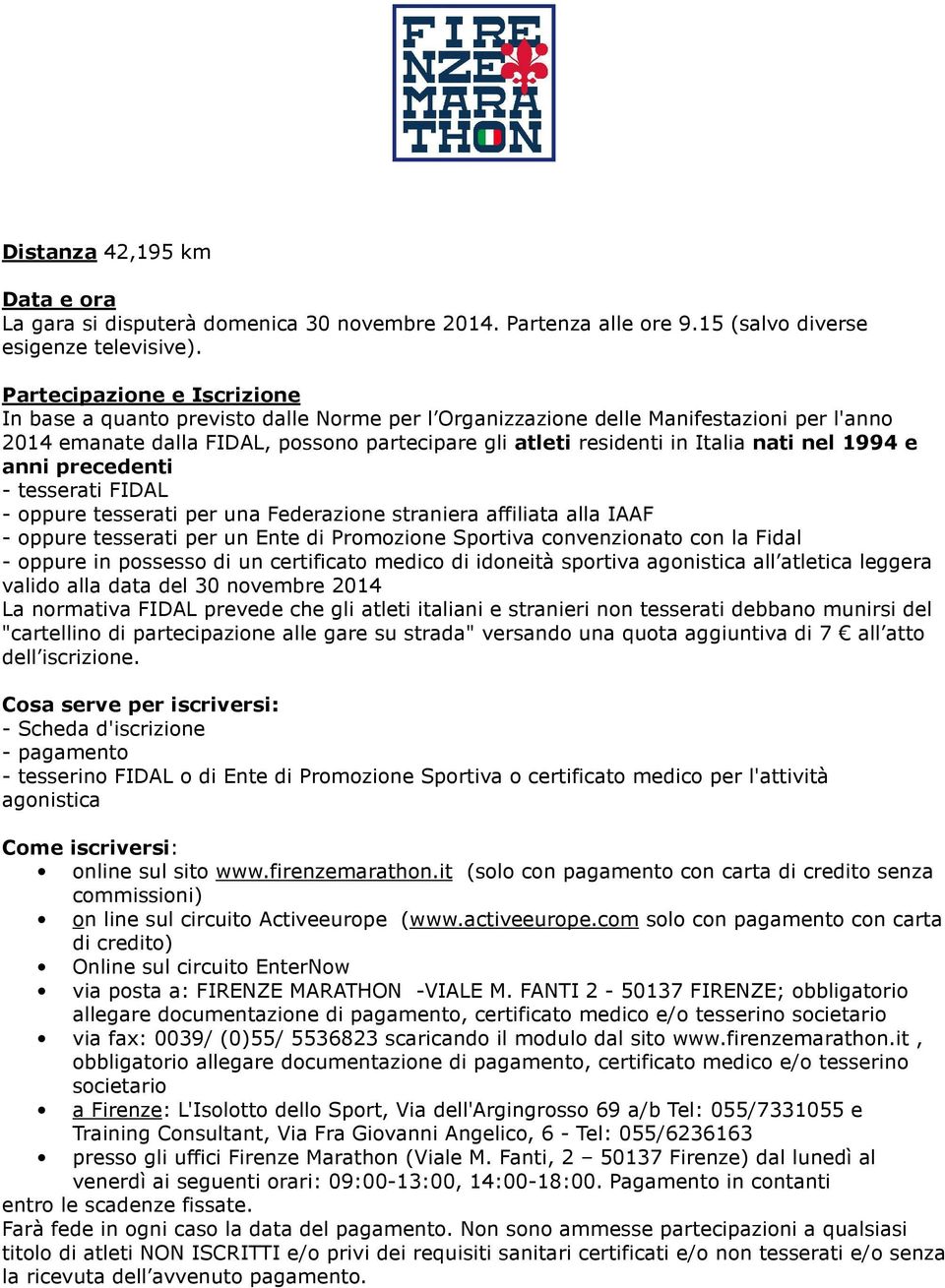 1994 e anni precedenti - tesserati FIDAL - oppure tesserati per una Federazione straniera affiliata alla IAAF - oppure tesserati per un Ente di Promozione Sportiva convenzionato con la Fidal - oppure