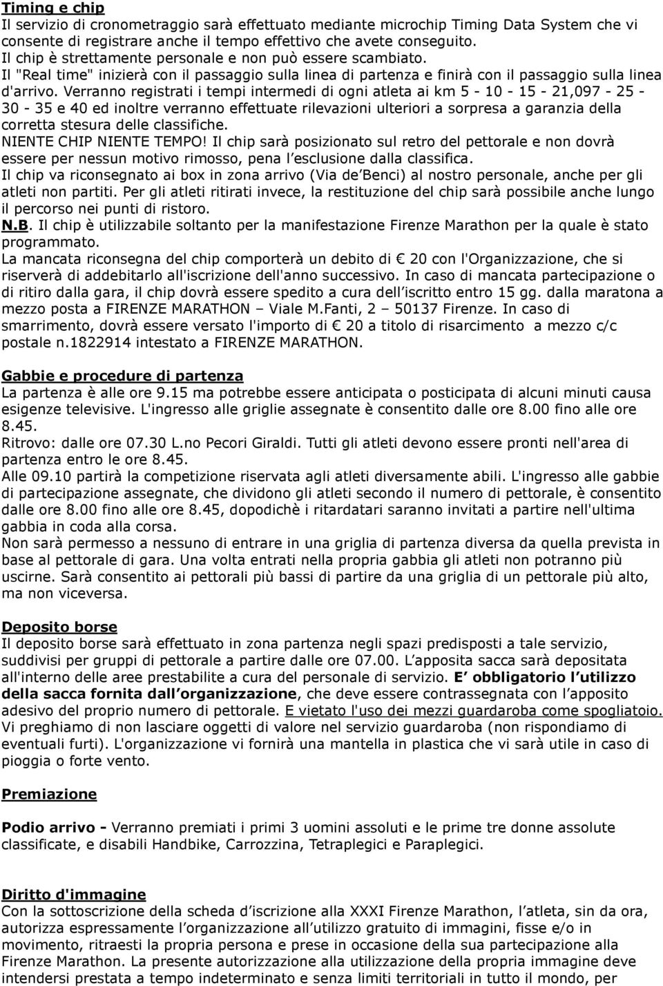 Verranno registrati i tempi intermedi di ogni atleta ai km 5-10 - 15-21,097-25 - 30-35 e 40 ed inoltre verranno effettuate rilevazioni ulteriori a sorpresa a garanzia della corretta stesura delle