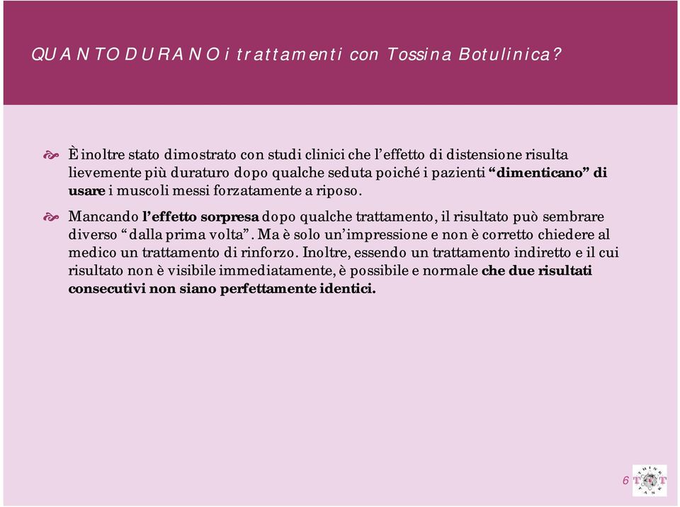 di usare i muscoli messi forzatamente a riposo. Mancando l effetto sorpresa dopo qualche trattamento, il risultato può sembrare diverso dalla prima volta.