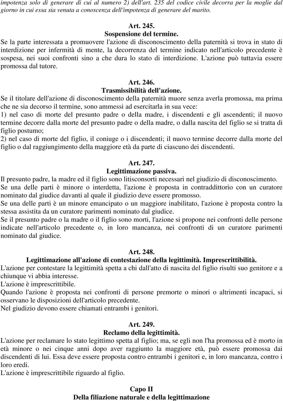 Se la parte interessata a promuovere l'azione di disconoscimento della paternità si trova in stato di interdizione per infermità di mente, la decorrenza del termine indicato nell'articolo precedente