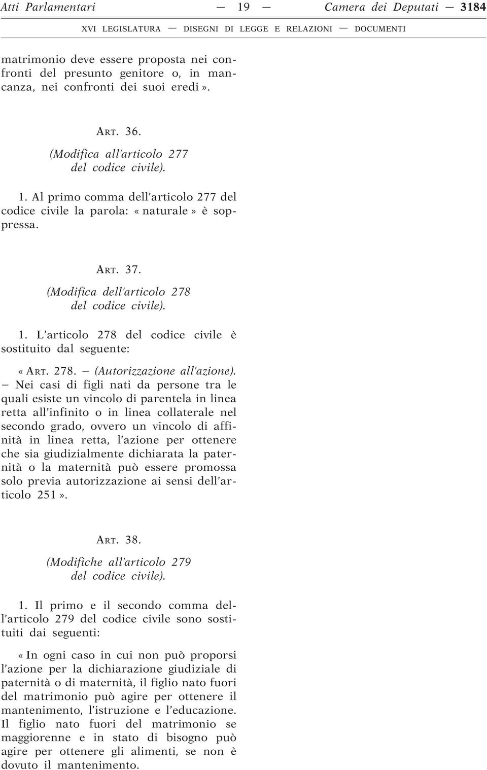 Nei casi di figli nati da persone tra le quali esiste un vincolo di parentela in linea retta all infinito o in linea collaterale nel secondo grado, ovvero un vincolo di affinità in linea retta, l