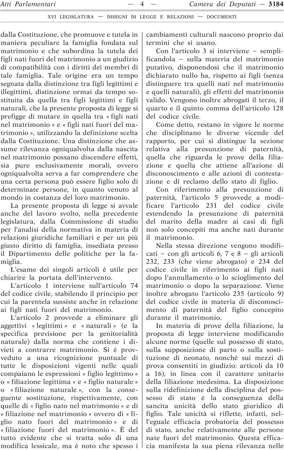 Tale origine era un tempo segnata dalla distinzione tra figli legittimi e illegittimi, distinzione ormai da tempo sostituita da quella tra figli legittimi e figli naturali, che la presente proposta