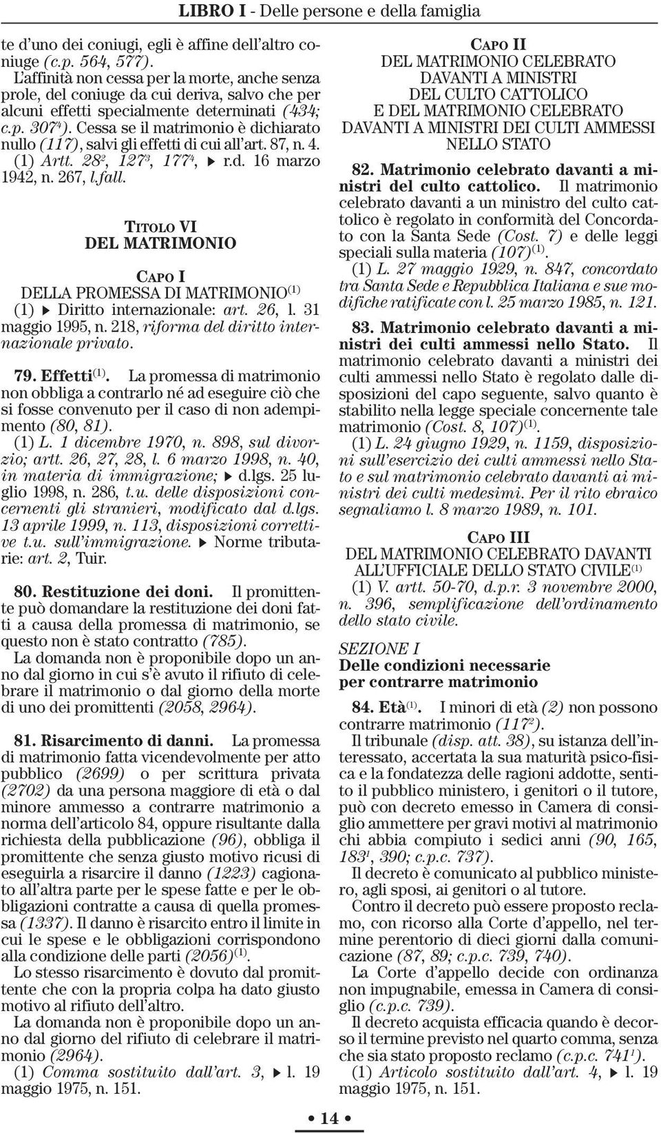 Cessa se il matrimonio è dichiarato nullo (117), salvi gli effetti di cui all art. 87, n. 4. (1) Artt. 28 2, 127 3, 177 4, r.d. 16 marzo 1942, n. 267, l.fall.