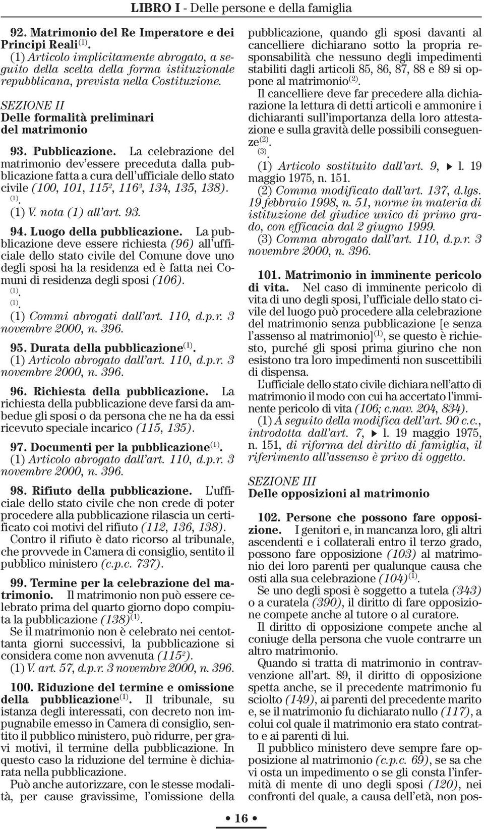 La celebrazione del matrimonio dev essere preceduta dalla pubblicazione fatta a cura dell ufficiale dello stato civile (100, 101, 115 2, 116 3, 134, 135, 138). (1). (1) V. nota (1) all art. 93. 94.