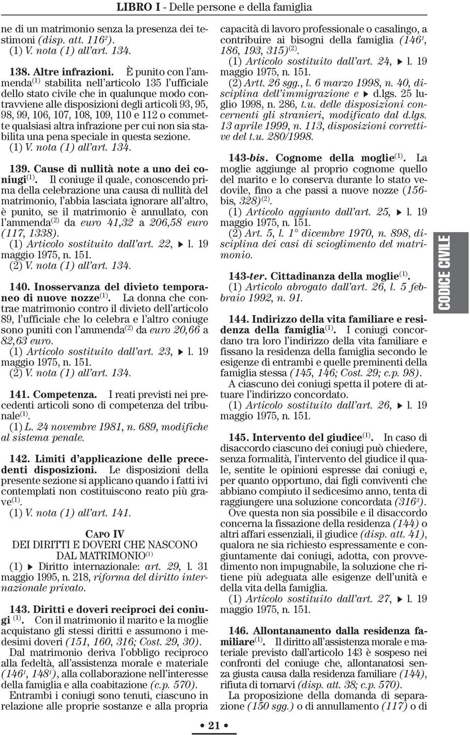 o commette qualsiasi altra infrazione per cui non sia stabilita una pena speciale in questa sezione. (1) V. nota (1) all art. 134. 139. Cause di nullità note a uno dei coniugi (1).