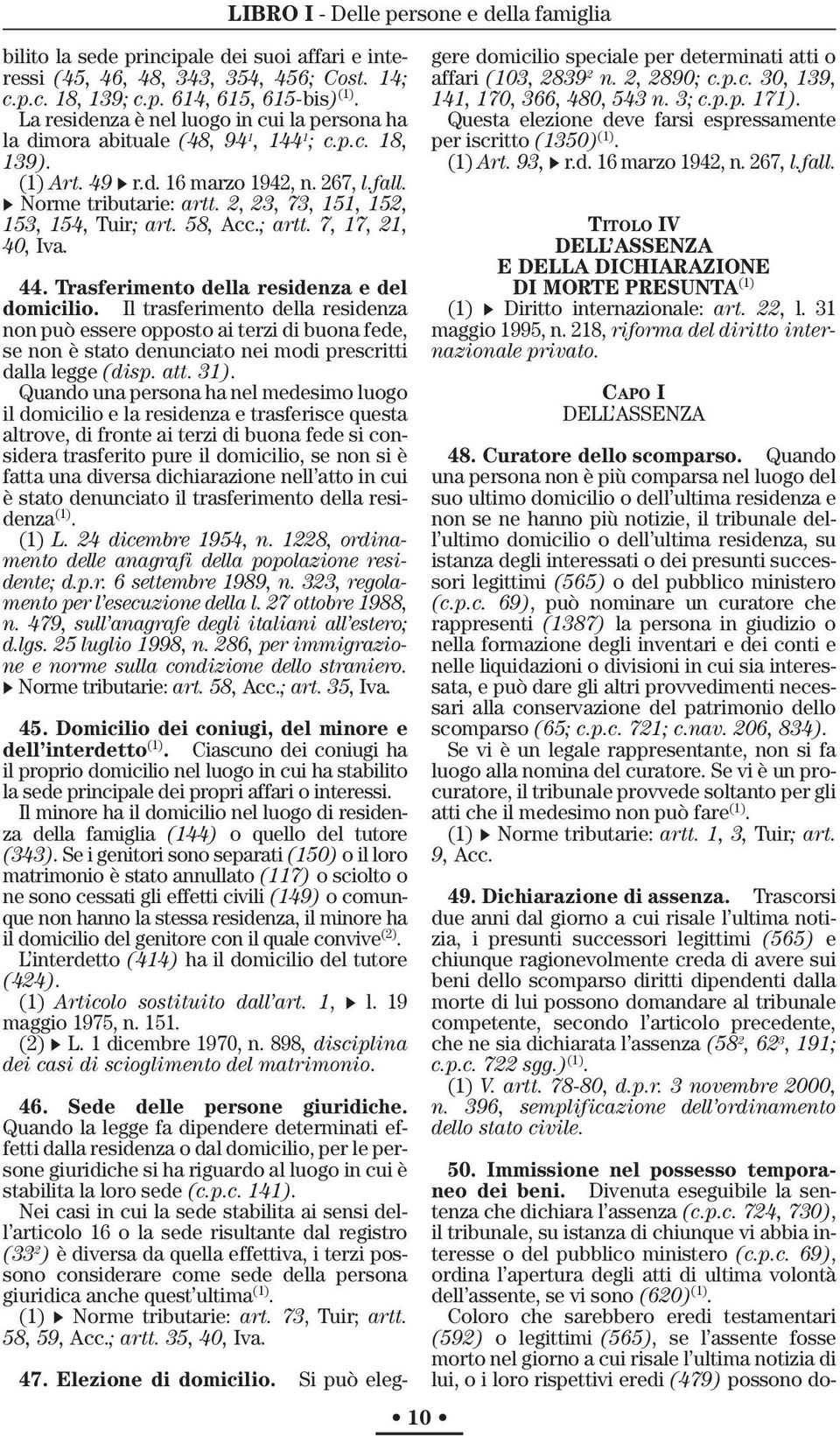 2, 23, 73, 151, 152, 153, 154, Tuir; art. 58, Acc.; artt. 7, 17, 21, 40, Iva. 44. Trasferimento della residenza e del domicilio.