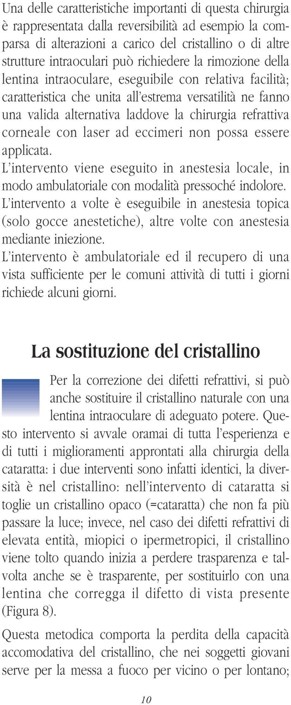 corneale con laser ad eccimeri non possa essere applicata. L intervento viene eseguito in anestesia locale, in modo ambulatoriale con modalità pressoché indolore.