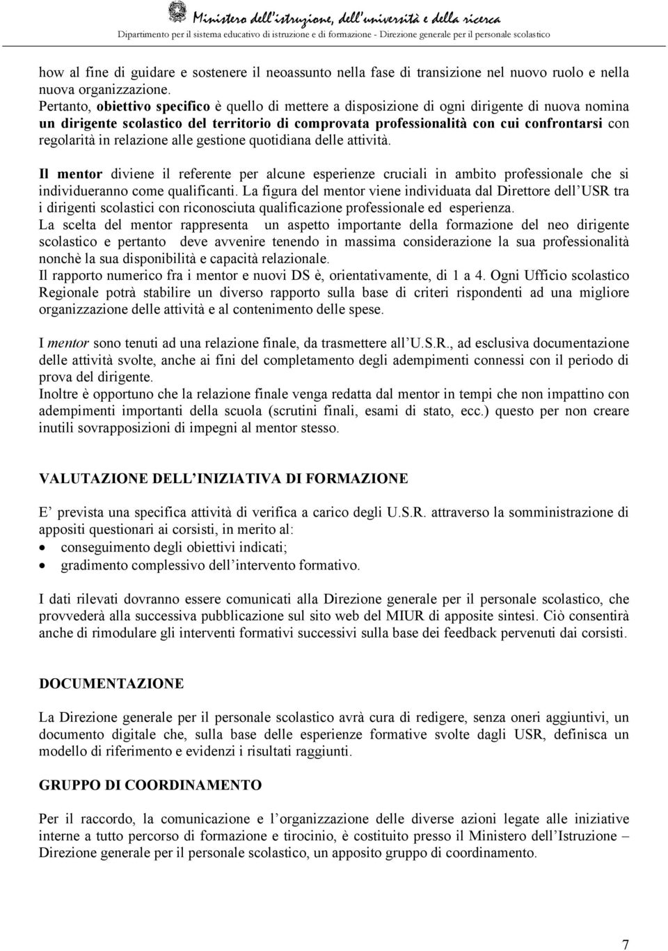 regolarità in relazione alle gestione quotidiana delle attività. Il mentor diviene il referente per alcune esperienze cruciali in ambito professionale che si individueranno come qualificanti.