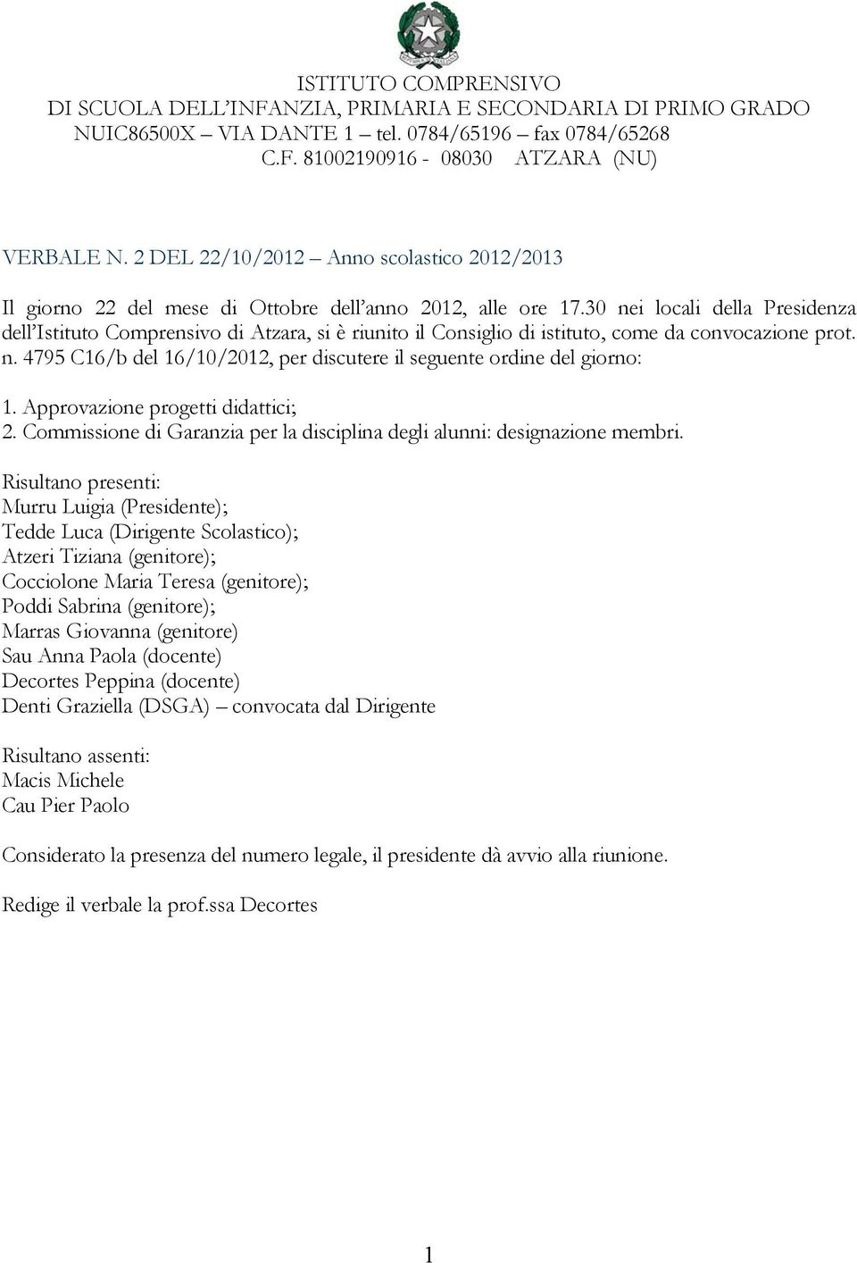 30 nei locali della Presidenza dell Istituto Comprensivo di Atzara, si è riunito il Consiglio di istituto, come da convocazione prot. n. 4795 C16/b del 16/10/2012, per discutere il seguente ordine del giorno: 1.