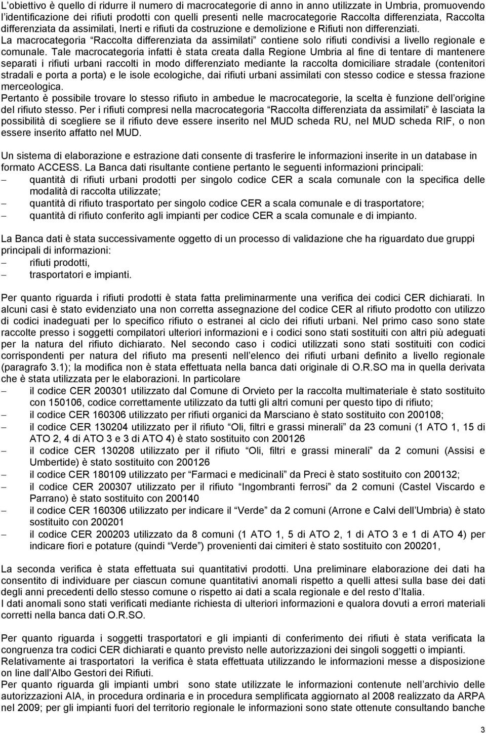 La macrocategoria Raccolta differenziata da assimilati contiene solo rifiuti condivisi a livello regionale e comunale.