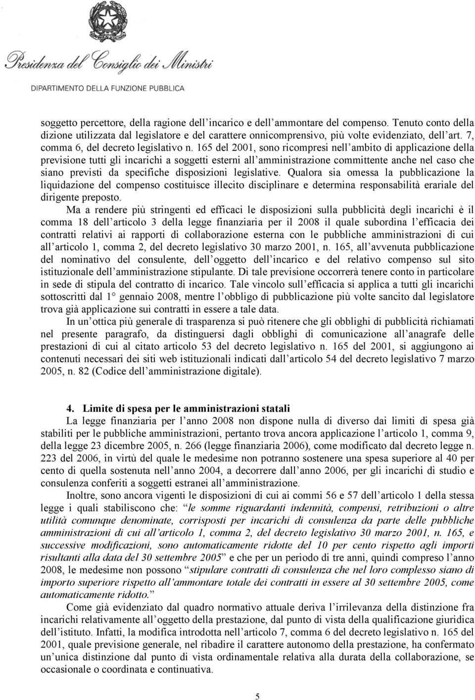 165 del 2001, sono ricompresi nell ambito di applicazione della previsione tutti gli incarichi a soggetti esterni all amministrazione committente anche nel caso che siano previsti da specifiche