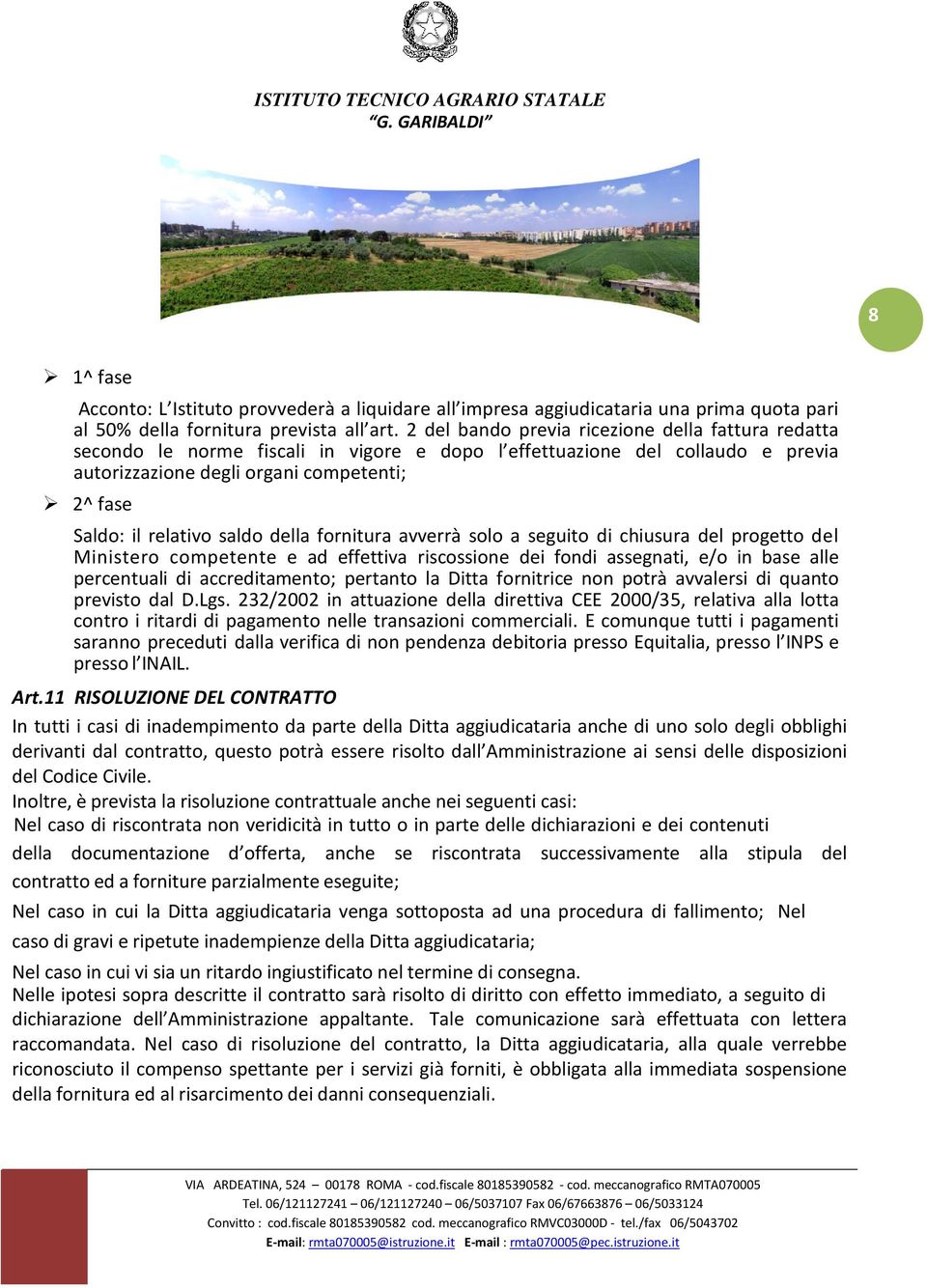 saldo della fornitura avverrà solo a seguito di chiusura del progetto del Ministero competente e ad effettiva riscossione dei fondi assegnati, e/o in base alle percentuali di accreditamento; pertanto