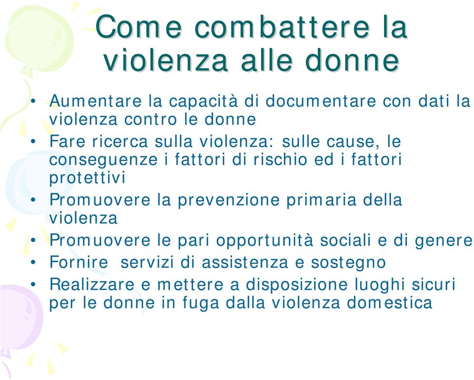 la prevenzione primaria della violenza Promuovere le pari opportunità sociali e di genere Fornire servizi di